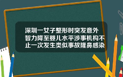 深圳一女子整形时突发意外智力降至婴儿水平涉事机构不止一次发生类似事故隆鼻感染后保住的几率