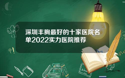 深圳丰胸最好的十家医院名单2022实力医院推荐