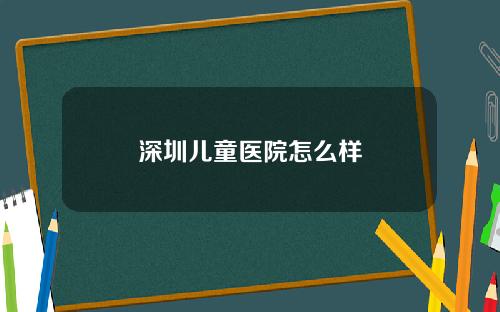 深圳儿童医院怎么样
