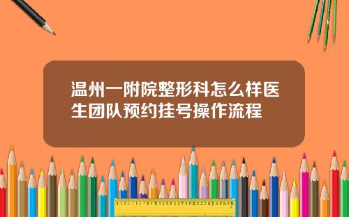温州一附院整形科怎么样医生团队预约挂号操作流程