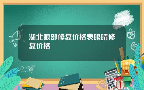 湖北眼部修复价格表眼睛修复价格