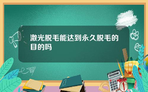 激光脱毛能达到永久脱毛的目的吗