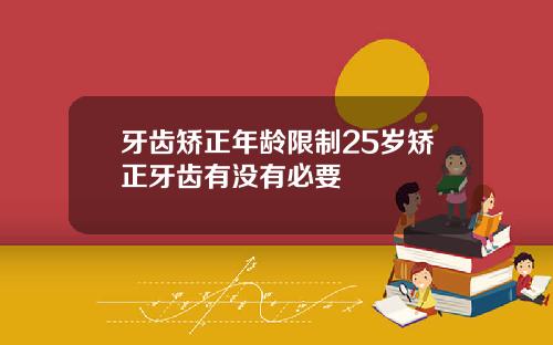牙齿矫正年龄限制25岁矫正牙齿有没有必要