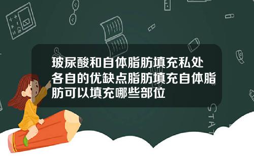 玻尿酸和自体脂肪填充私处各自的优缺点脂肪填充自体脂肪可以填充哪些部位