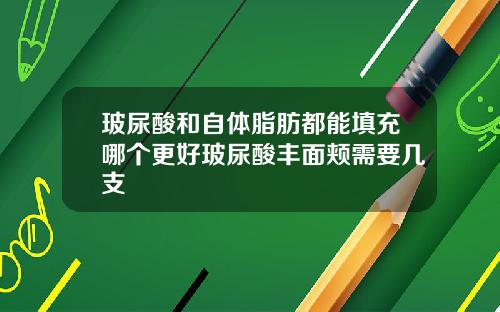 玻尿酸和自体脂肪都能填充哪个更好玻尿酸丰面颊需要几支