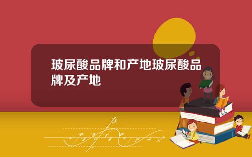 玻尿酸品牌和产地玻尿酸品牌及产地