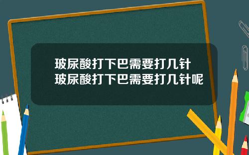 玻尿酸打下巴需要打几针 玻尿酸打下巴需要打几针呢