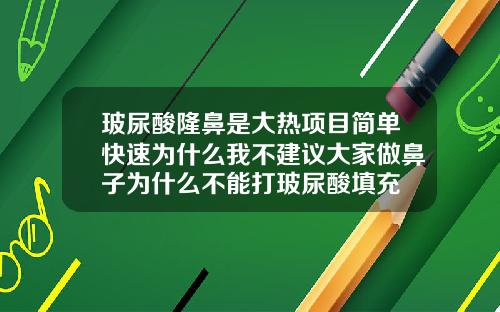 玻尿酸隆鼻是大热项目简单快速为什么我不建议大家做鼻子为什么不能打玻尿酸填充