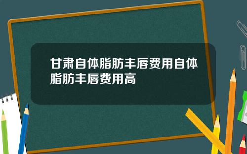 甘肃自体脂肪丰唇费用自体脂肪丰唇费用高