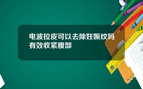 电波拉皮可以去除妊娠纹吗有效收紧腹部
