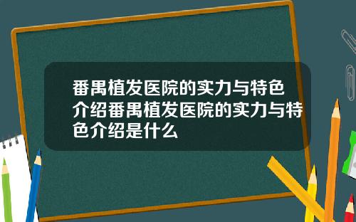 番禺植发医院的实力与特色介绍番禺植发医院的实力与特色介绍是什么