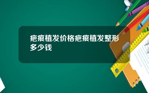 疤痕植发价格疤痕植发整形多少钱