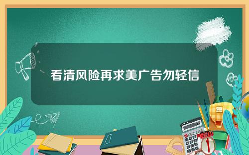 看清风险再求美广告勿轻信