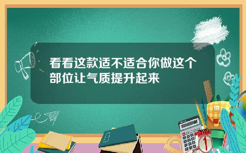 看看这款适不适合你做这个部位让气质提升起来