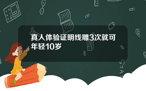 真人体验证明线雕3次就可年轻10岁