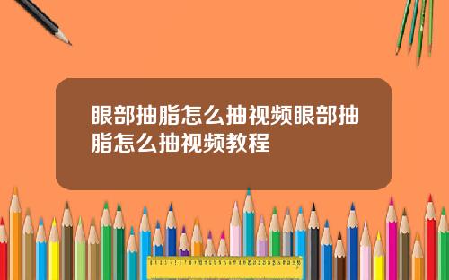 眼部抽脂怎么抽视频眼部抽脂怎么抽视频教程