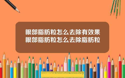 眼部脂肪粒怎么去除有效果眼部脂肪粒怎么去除脂肪粒