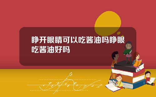 睁开眼睛可以吃酱油吗睁眼吃酱油好吗