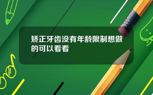 矫正牙齿没有年龄限制想做的可以看看