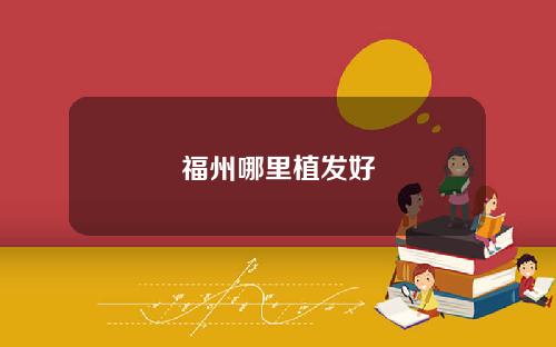 福州哪里植发好