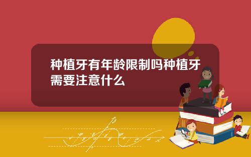 种植牙有年龄限制吗种植牙需要注意什么