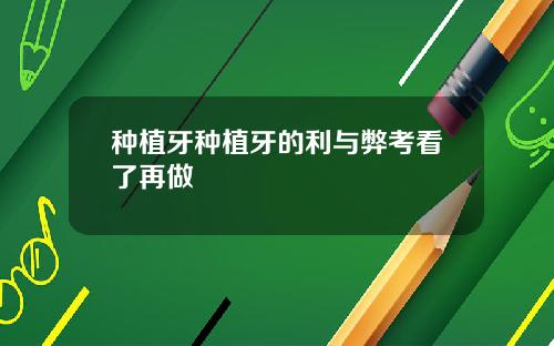 种植牙种植牙的利与弊考看了再做