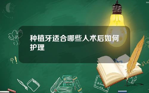 种植牙适合哪些人术后如何护理