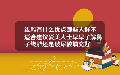线雕有什么优点哪些人群不适合建议爱美人士早早了解鼻子线雕还是玻尿酸填充好