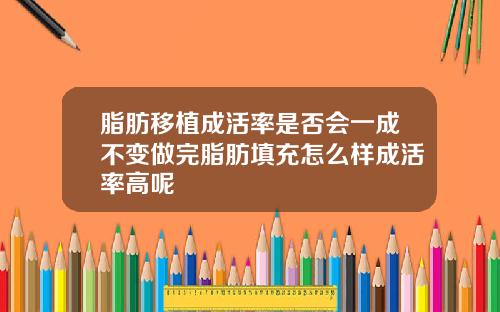 脂肪移植成活率是否会一成不变做完脂肪填充怎么样成活率高呢