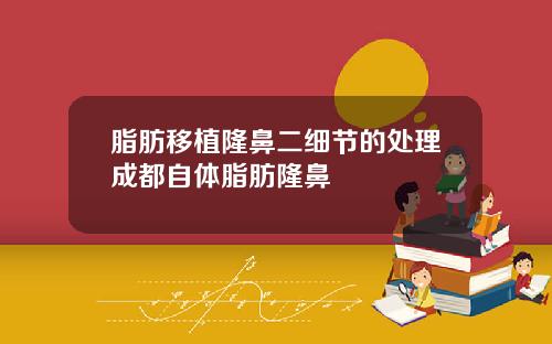 脂肪移植隆鼻二细节的处理成都自体脂肪隆鼻