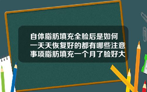 自体脂肪填充全脸后是如何一天天恢复好的都有哪些注意事项脂肪填充一个月了脸好大还会消下去吗