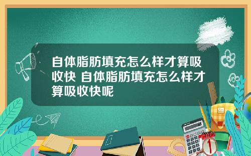 自体脂肪填充怎么样才算吸收快 自体脂肪填充怎么样才算吸收快呢