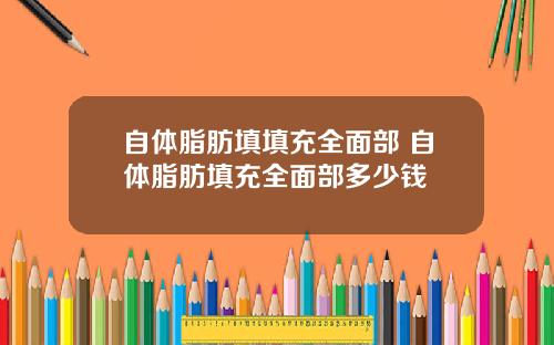 自体脂肪填填充全面部 自体脂肪填充全面部多少钱