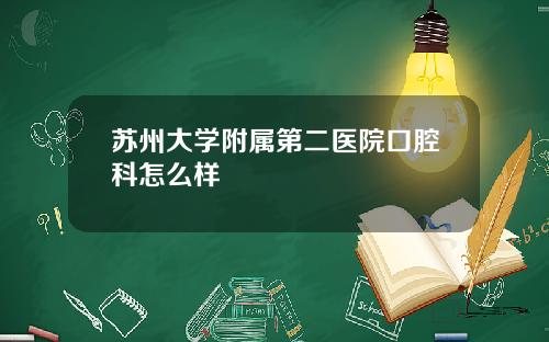 苏州大学附属第二医院口腔科怎么样
