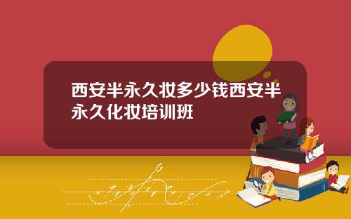 西安半永久妆多少钱西安半永久化妆培训班