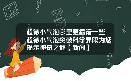 超微小气泡哪里更靠谱一些超微小气泡突破科学界限为您揭示神奇之谜【新闻】