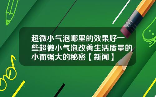 超微小气泡哪里的效果好一些超微小气泡改善生活质量的小而强大的秘密【新闻】