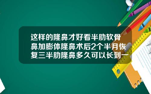 这样的隆鼻才好看半肋软骨鼻加膨体隆鼻术后2个半月恢复三半肋隆鼻多久可以长到一起
