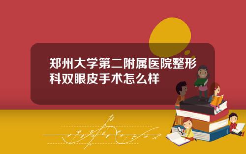 郑州大学第二附属医院整形科双眼皮手术怎么样