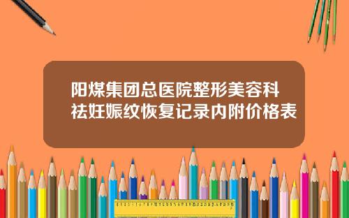 阳煤集团总医院整形美容科祛妊娠纹恢复记录内附价格表