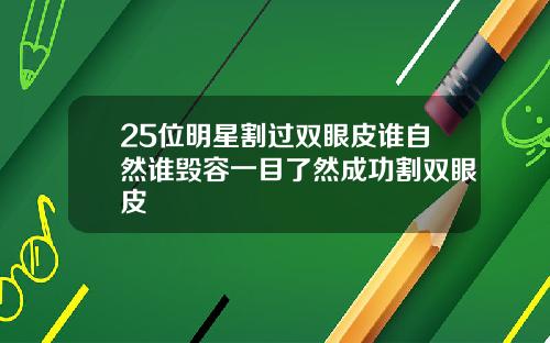 25位明星割过双眼皮谁自然谁毁容一目了然成功割双眼皮
