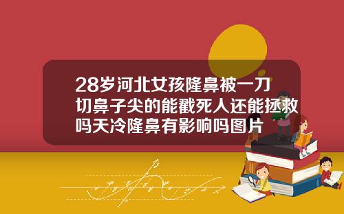 28岁河北女孩隆鼻被一刀切鼻子尖的能戳死人还能拯救吗天冷隆鼻有影响吗图片