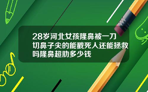 28岁河北女孩隆鼻被一刀切鼻子尖的能戳死人还能拯救吗隆鼻超肋多少钱