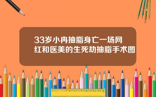 33岁小冉抽脂身亡一场网红和医美的生死劫抽脂手术图