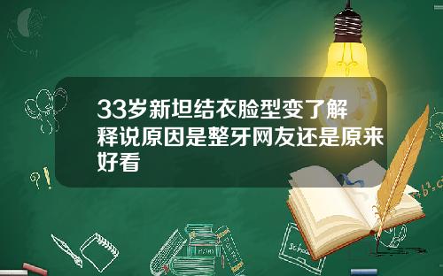 33岁新坦结衣脸型变了解释说原因是整牙网友还是原来好看