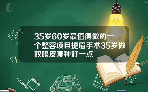 35岁60岁最值得做的一个整容项目提眉手术35岁做双眼皮哪种好一点