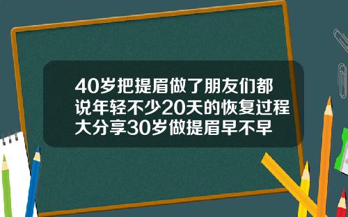 40岁把提眉做了朋友们都说年轻不少20天的恢复过程大分享30岁做提眉早不早