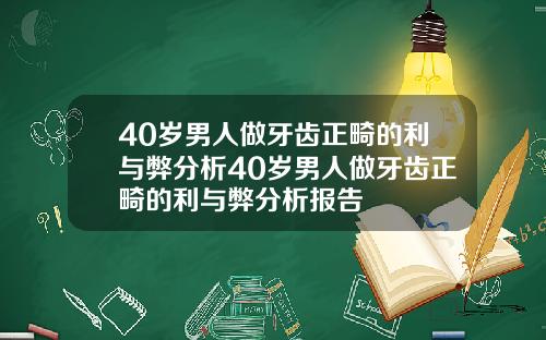 40岁男人做牙齿正畸的利与弊分析40岁男人做牙齿正畸的利与弊分析报告