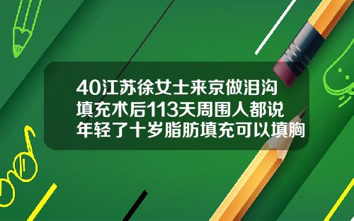 40江苏徐女士来京做泪沟填充术后113天周围人都说年轻了十岁脂肪填充可以填胸吗视频
