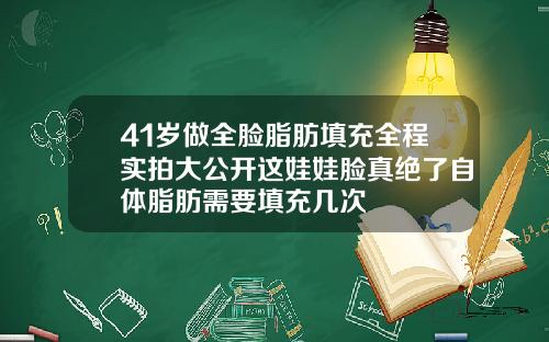 41岁做全脸脂肪填充全程实拍大公开这娃娃脸真绝了自体脂肪需要填充几次